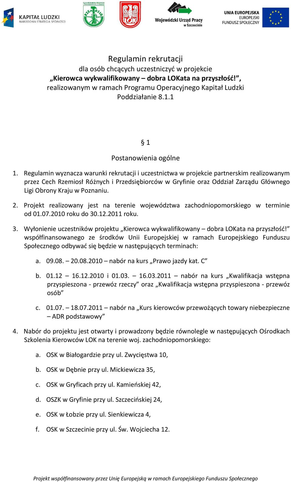 Regulamin wyznacza warunki rekrutacji i uczestnictwa w projekcie partnerskim realizowanym przez Cech Rzemiosł Różnych i Przedsiębiorców w Gryfinie oraz Oddział Zarządu Głównego Ligi Obrony Kraju w