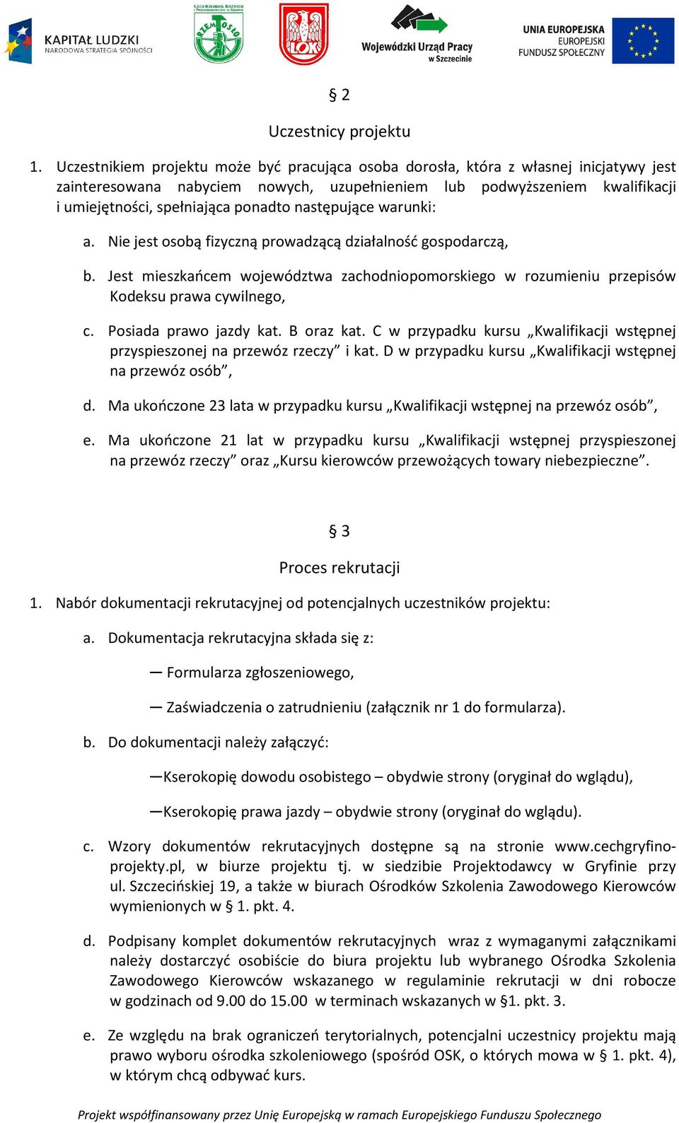 ponadto następujące warunki: a. Nie jest osobą fizyczną prowadzącą działalność gospodarczą, b. Jest mieszkańcem województwa zachodniopomorskiego w rozumieniu przepisów Kodeksu prawa cywilnego, c.