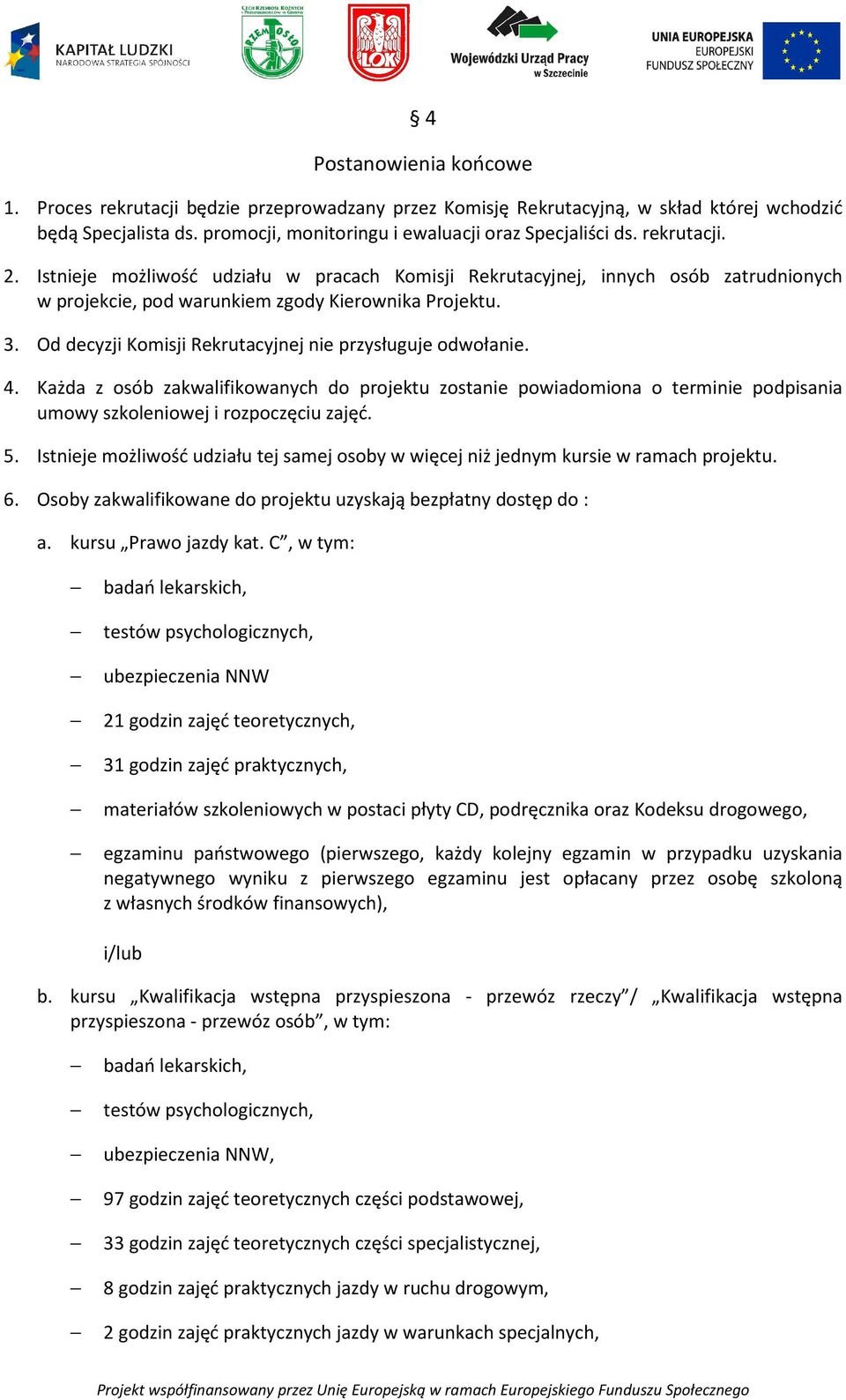 Od decyzji Komisji Rekrutacyjnej nie przysługuje odwołanie. 4. Każda z osób zakwalifikowanych do projektu zostanie powiadomiona o terminie podpisania umowy szkoleniowej i rozpoczęciu zajęć. 5.