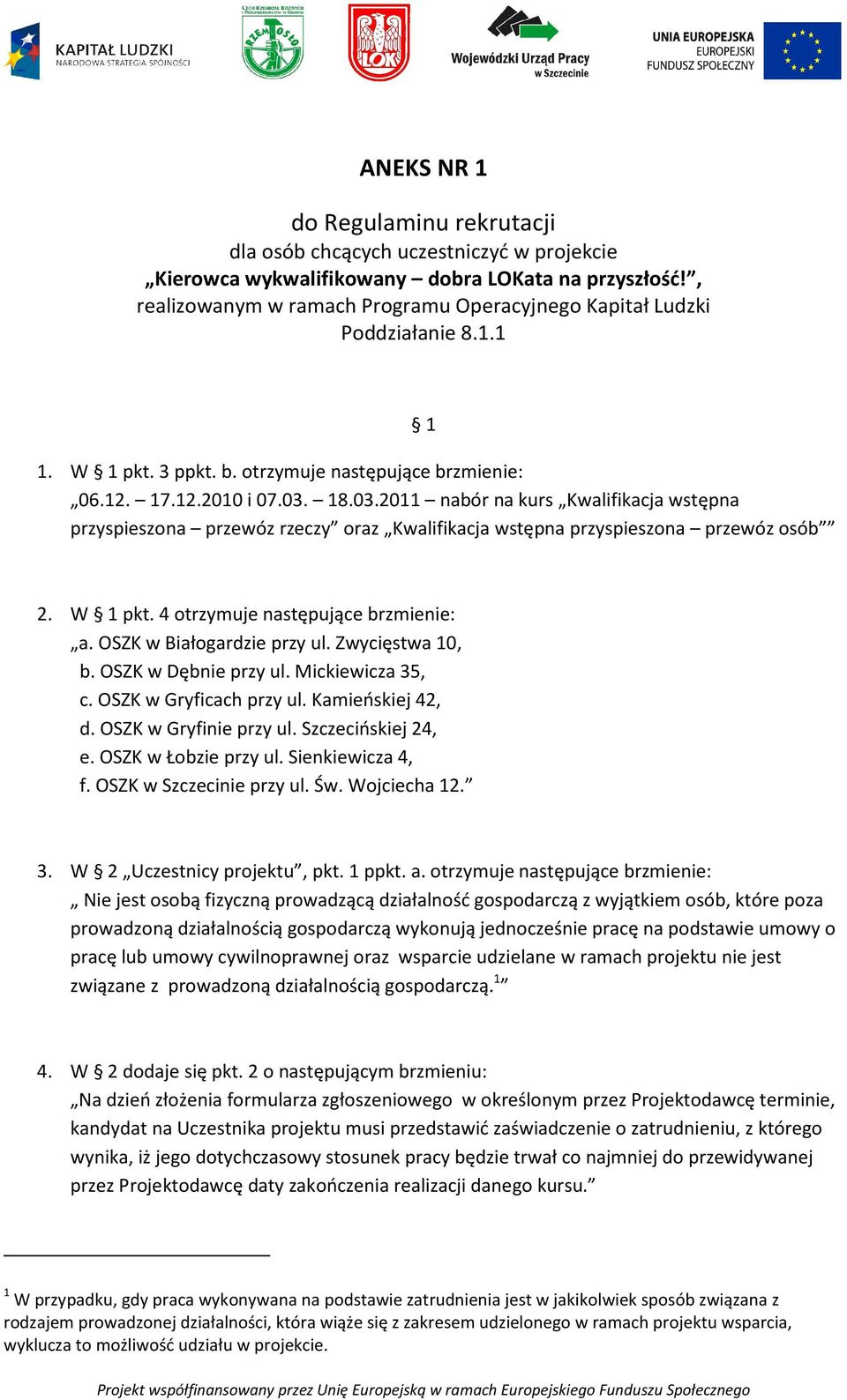 18.03.2011 nabór na kurs Kwalifikacja wstępna przyspieszona przewóz rzeczy oraz Kwalifikacja wstępna przyspieszona przewóz osób 2. W 1 pkt. 4 otrzymuje następujące brzmienie: a.