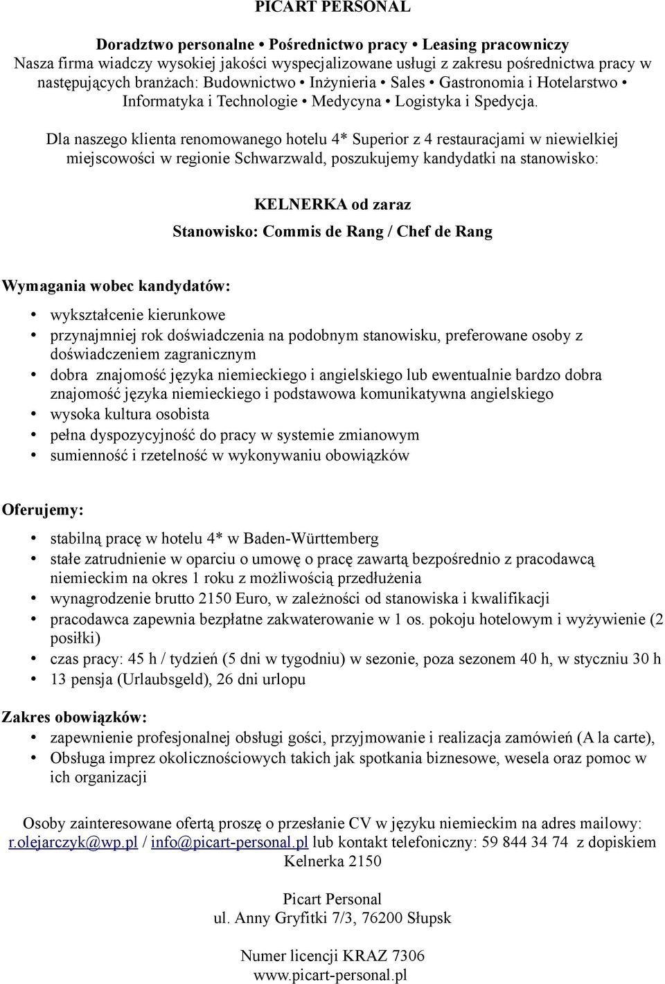 niemieckiego i angielskiego lub ewentualnie bardzo dobra znajomość języka niemieckiego i podstawowa komunikatywna angielskiego wysoka kultura osobista pełna dyspozycyjność do pracy w systemie