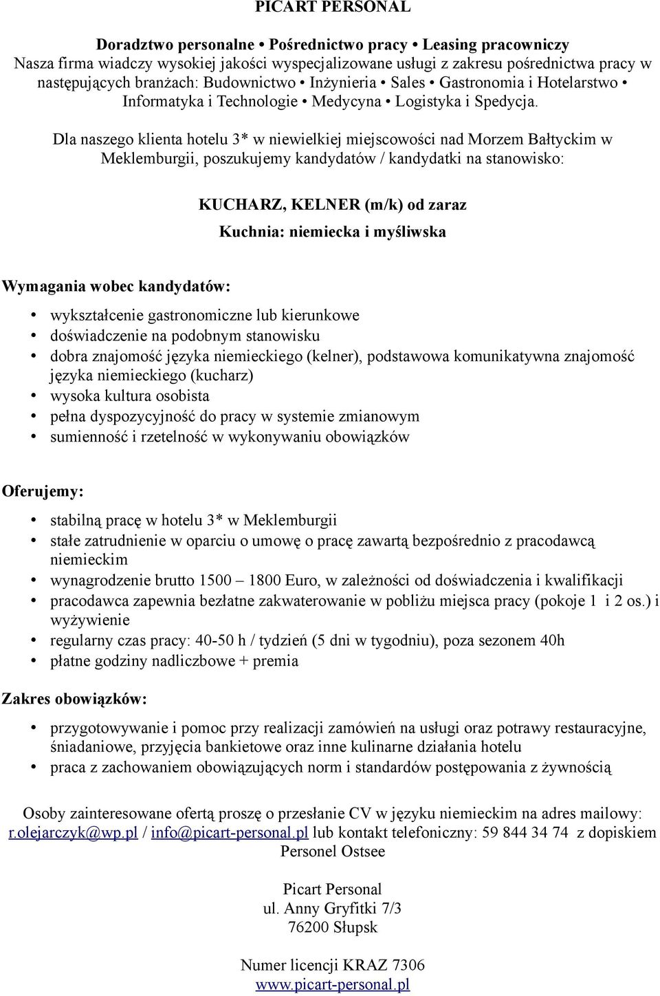 języka niemieckiego (kucharz) wysoka kultura osobista pełna dyspozycyjność do pracy w systemie zmianowym stabilną pracę w hotelu 3* w Meklemburgii stałe zatrudnienie w oparciu o umowę o pracę zawartą