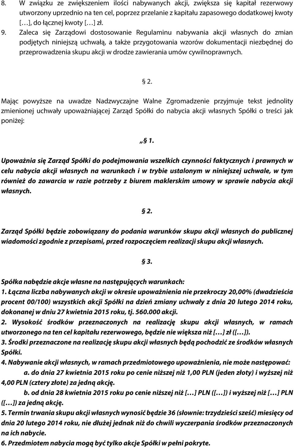 Zaleca się Zarządowi dostosowanie Regulaminu nabywania akcji własnych do zmian podjętych niniejszą uchwałą, a także przygotowania wzorów dokumentacji niezbędnej do przeprowadzenia skupu akcji w