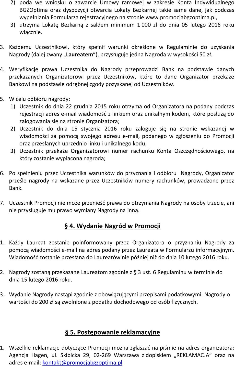 4. Weryfikację prawa Uczestnika do Nagrody przeprowadzi Bank na podstawie danych przekazanych Organizatorowi przez Uczestników, które to dane Organizator przekaże Bankowi na podstawie odrębnej zgody