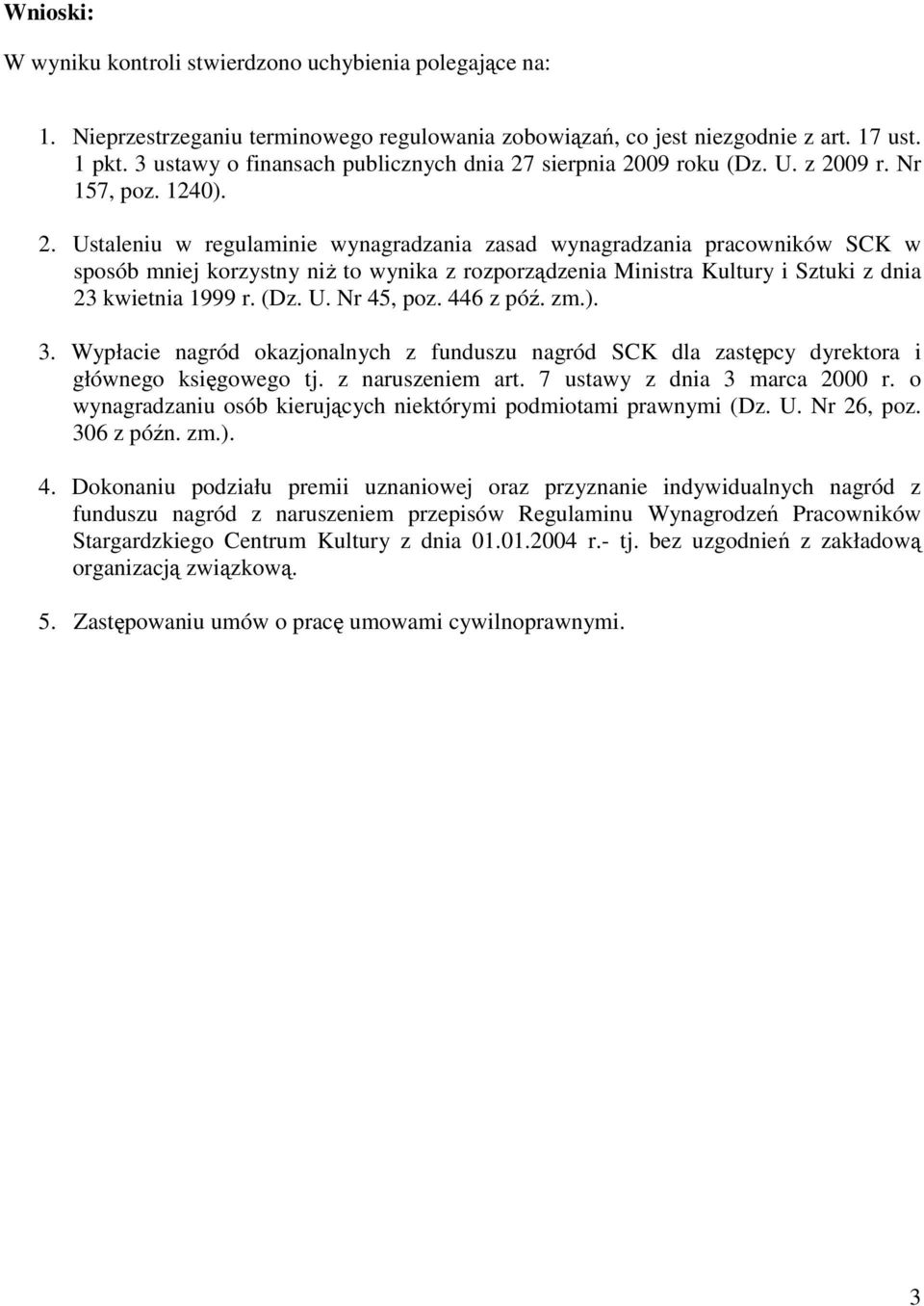 sierpnia 2009 roku (Dz. U. z 2009 r. Nr 157, poz. 1240). 2. Ustaleniu w regulaminie wynagradzania zasad wynagradzania pracowników SCK w sposób mniej korzystny niż to wynika z rozporządzenia Ministra Kultury i Sztuki z dnia 23 kwietnia 1999 r.