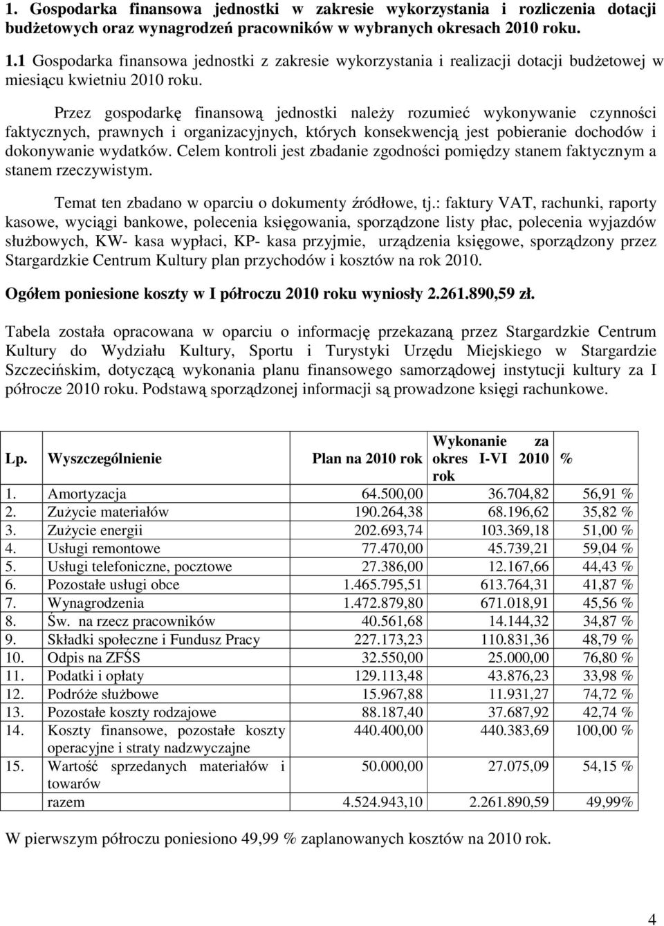 Przez gospodarkę finansową jednostki należy rozumieć wykonywanie czynności faktycznych, prawnych i organizacyjnych, których konsekwencją jest pobieranie dochodów i dokonywanie wydatków.