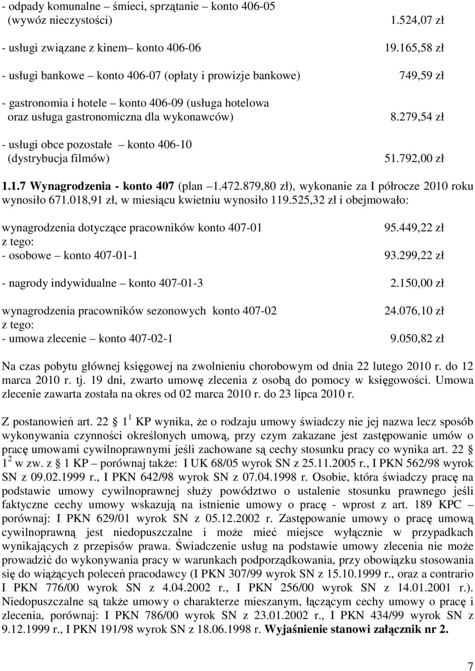 konto 406-10 (dystrybucja filmów) 8.279,54 zł 51.792,00 zł 1.1.7 Wynagrodzenia - konto 407 (plan 1.472.879,80 zł), wykonanie za I półrocze 2010 roku wynosiło 671.