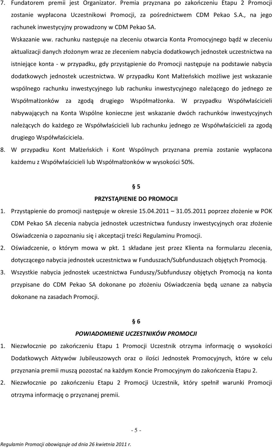 rachunku następuje na zleceniu otwarcia Konta Promocyjnego bądź w zleceniu aktualizacji danych złożonym wraz ze zleceniem nabycia dodatkowych jednostek uczestnictwa na istniejące konta - w przypadku,