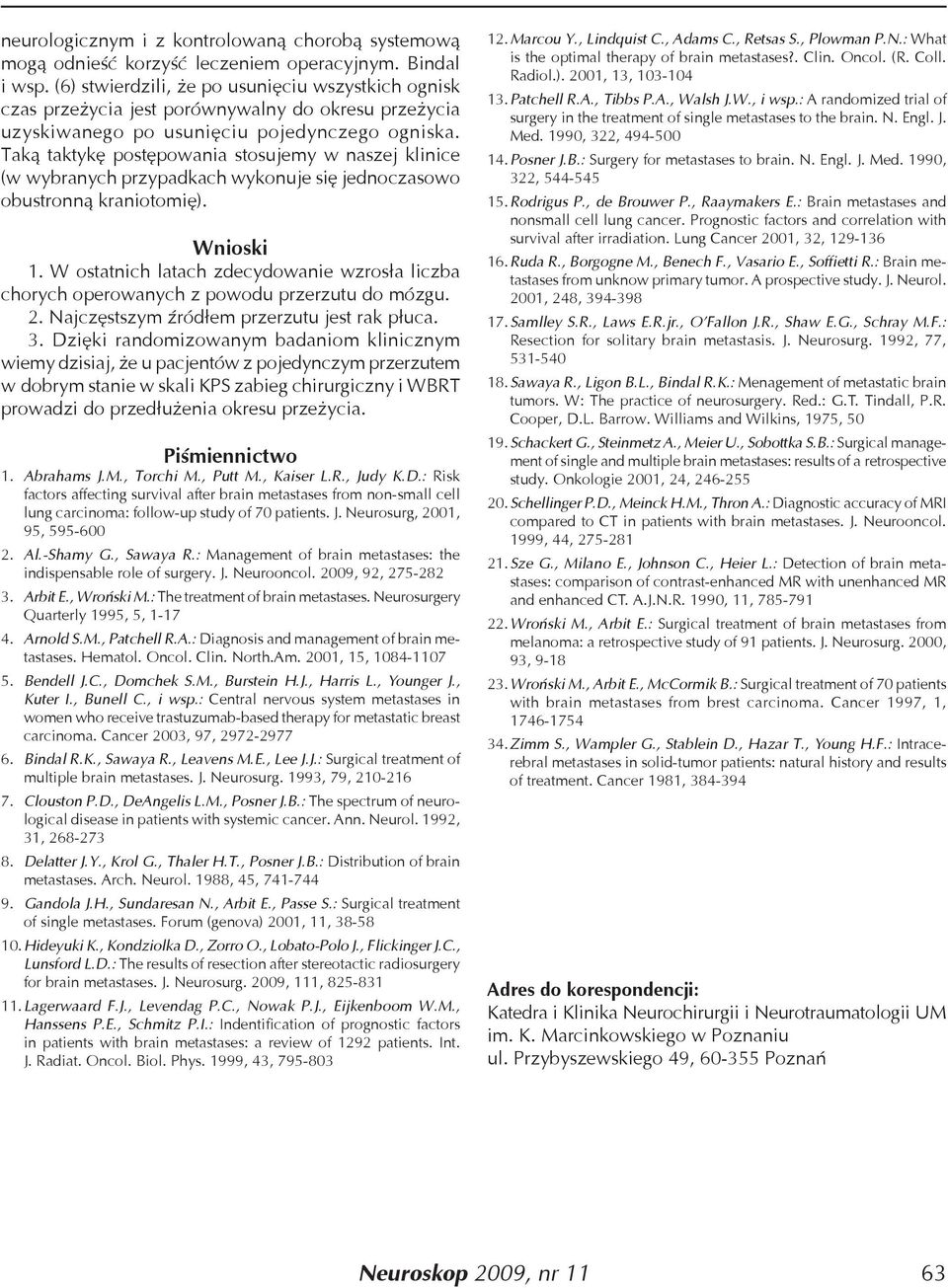 Taką taktykę postępowania stosujemy w naszej klinice (w wybranych przypadkach wykonuje się jednoczasowo obustronną kraniotomię). Wnioski 1.