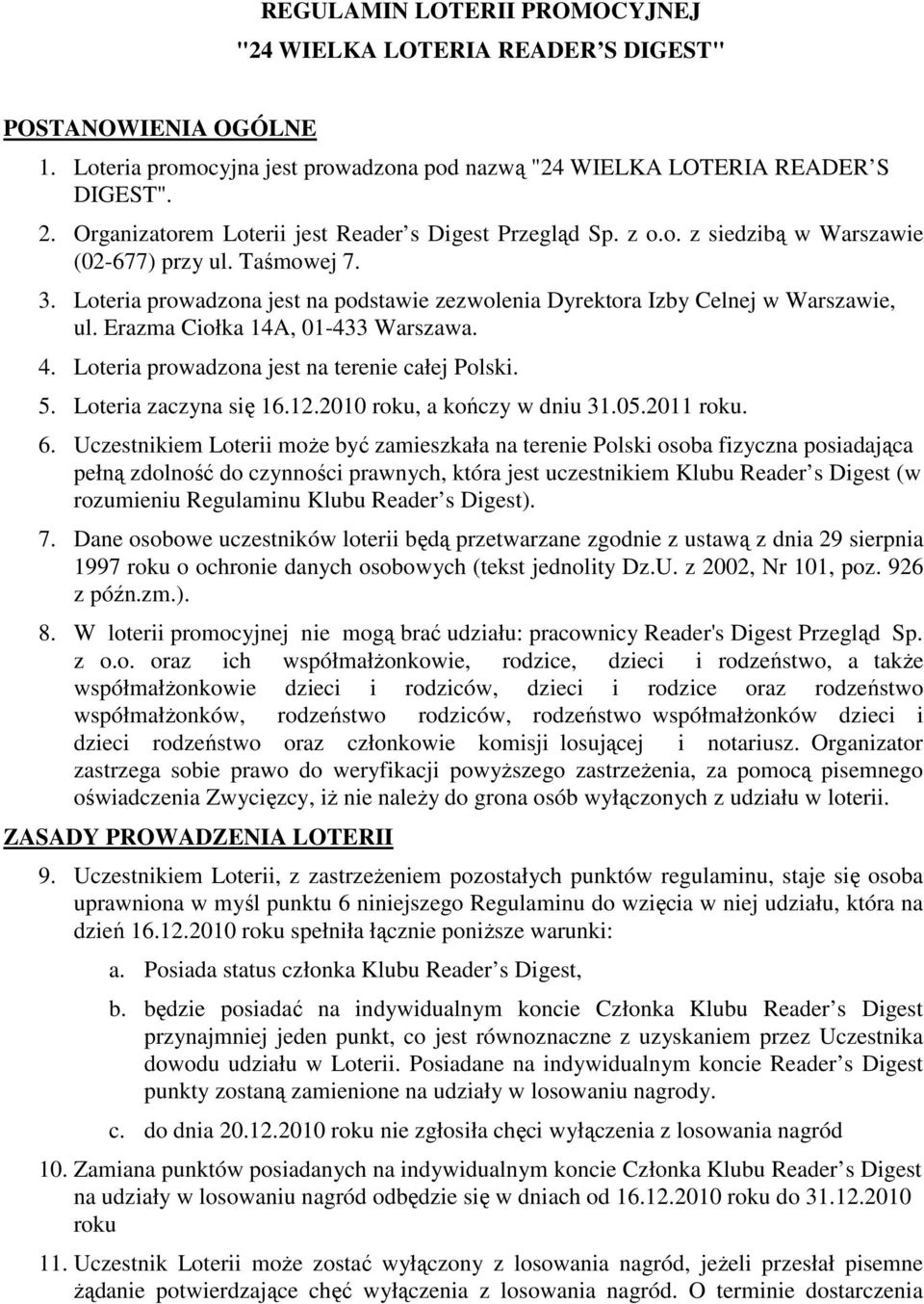 Loteria prowadzona jest na podstawie zezwolenia Dyrektora Izby Celnej w Warszawie, ul. Erazma Ciołka 14A, 01-433 Warszawa. 4. Loteria prowadzona jest na terenie całej Polski. 5.