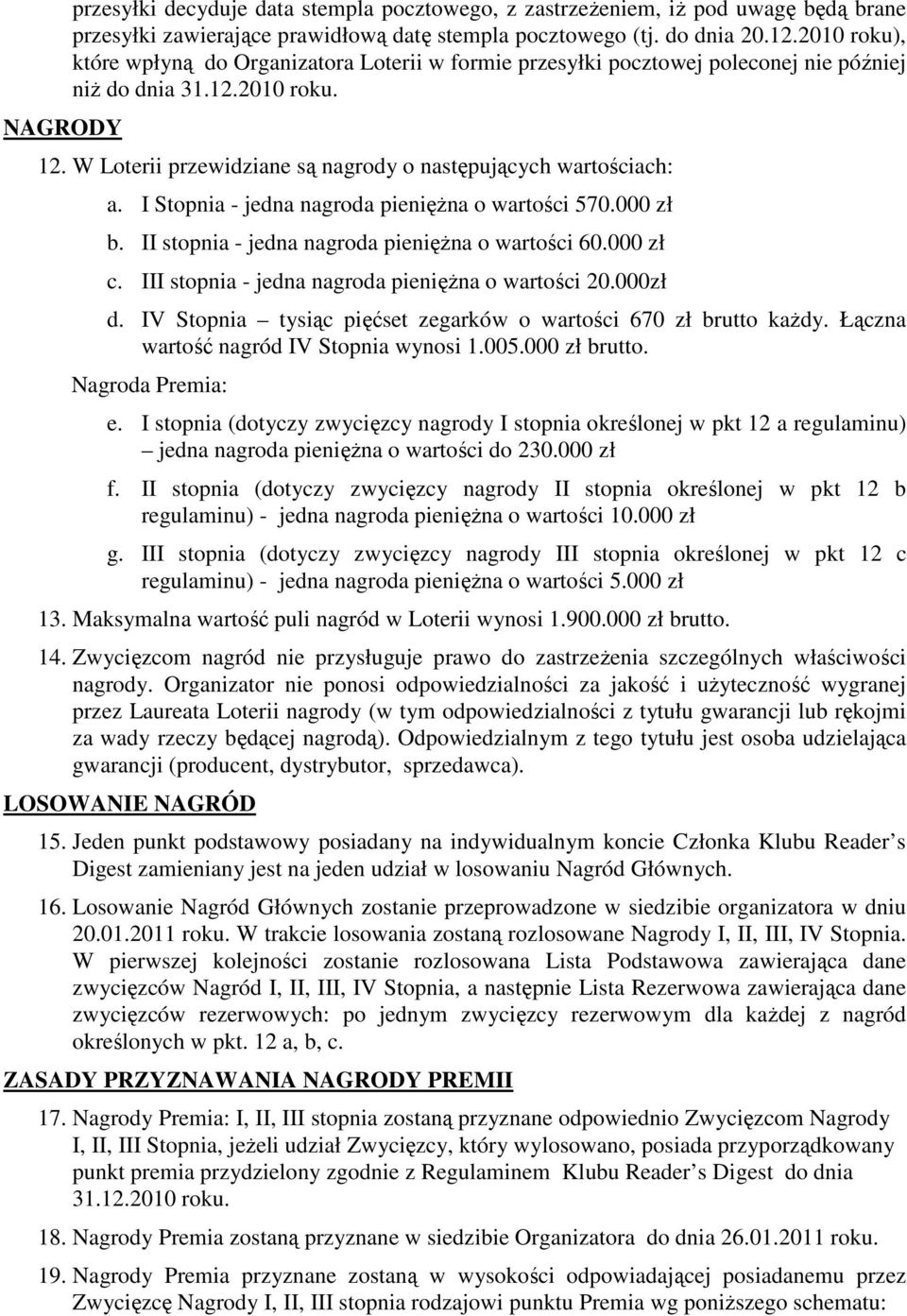 I Stopnia - jedna nagroda pienięŝna o wartości 570.000 zł b. II stopnia - jedna nagroda pienięŝna o wartości 60.000 zł c. III stopnia - jedna nagroda pienięŝna o wartości 20.000zł d.