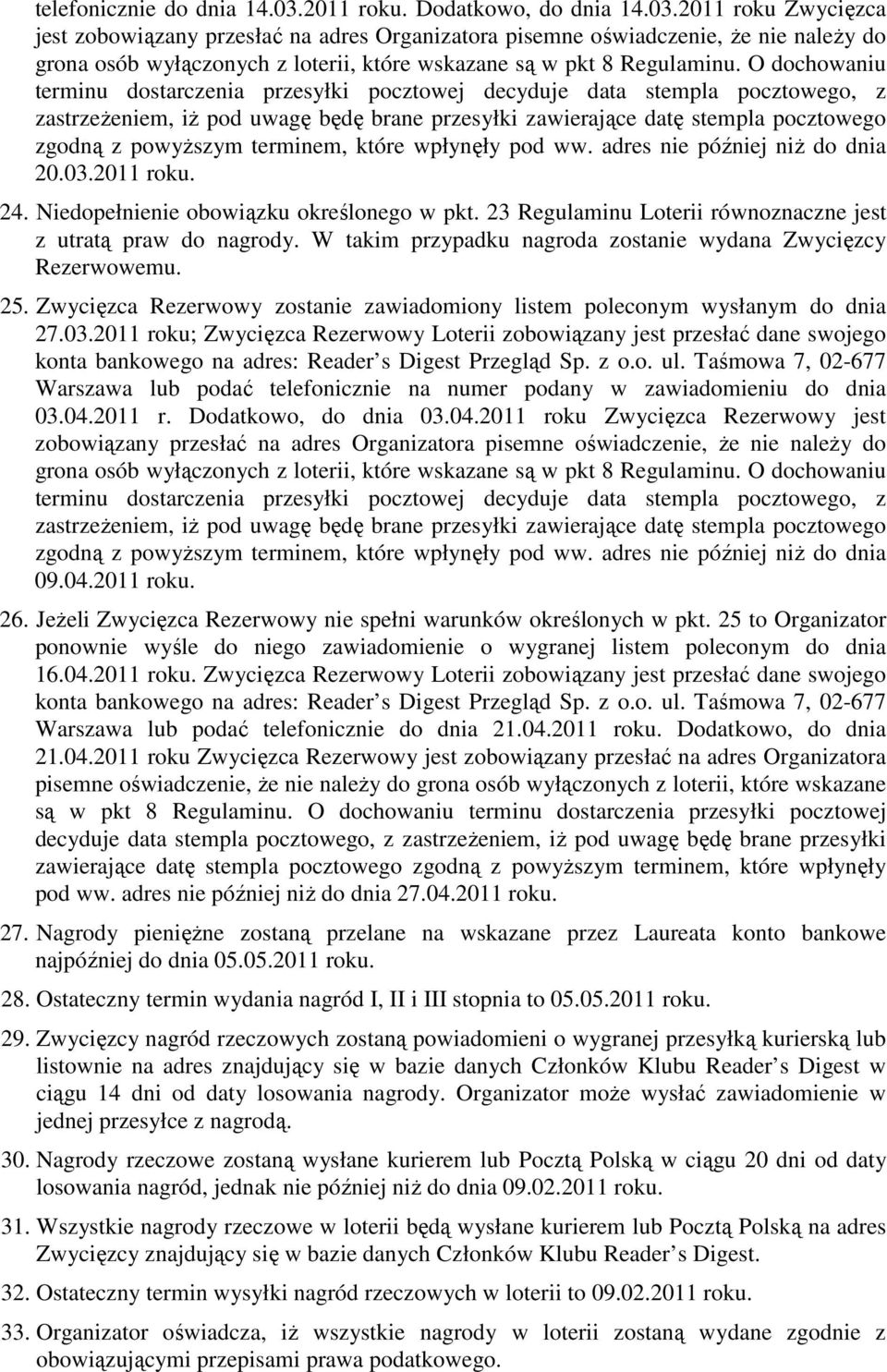 2011 roku Zwycięzca jest zobowiązany przesłać na adres Organizatora pisemne oświadczenie, Ŝe nie naleŝy do grona osób wyłączonych z loterii, które wskazane są w pkt 8 Regulaminu.