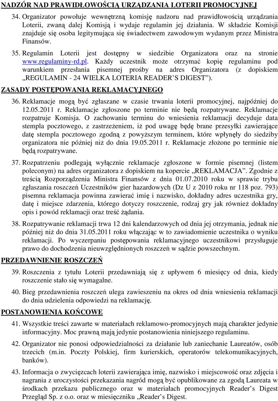 W składzie Komisji znajduje się osoba legitymująca się świadectwem zawodowym wydanym przez Ministra Finansów. 35. Regulamin Loterii jest dostępny w siedzibie Organizatora oraz na stronie www.