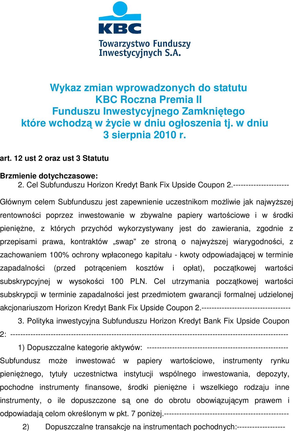 ---------------------- Głównym celem Subfunduszu jest zapewnienie uczestnikom możliwie jak najwyższej rentowności poprzez inwestowanie w zbywalne papiery wartościowe i w środki pieniężne, z których