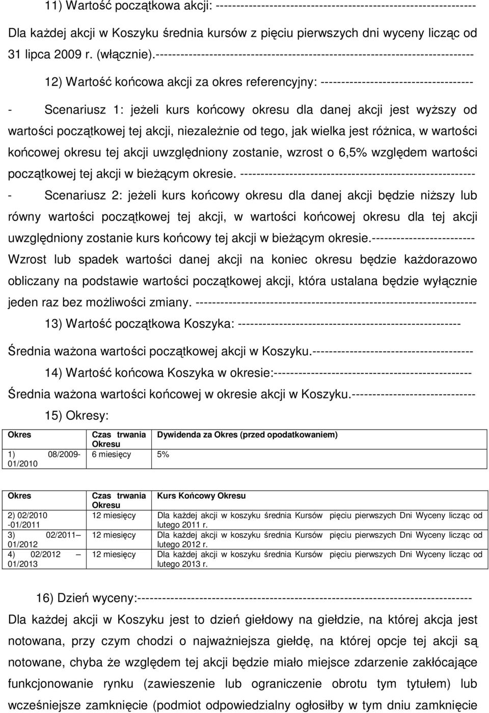 ----------------------------------------------------------------------------- 12) Wartość końcowa akcji za okres referencyjny: ------------------------------------- - Scenariusz 1: jeżeli kurs