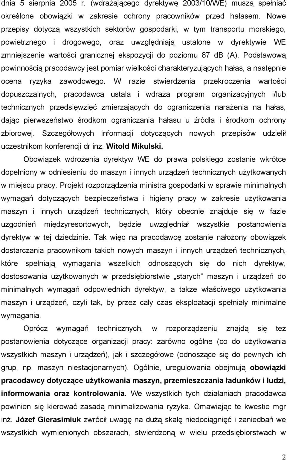 poziomu 87 db (A). Podstawową powinnością pracodawcy jest pomiar wielkości charakteryzujących hałas, a następnie ocena ryzyka zawodowego.