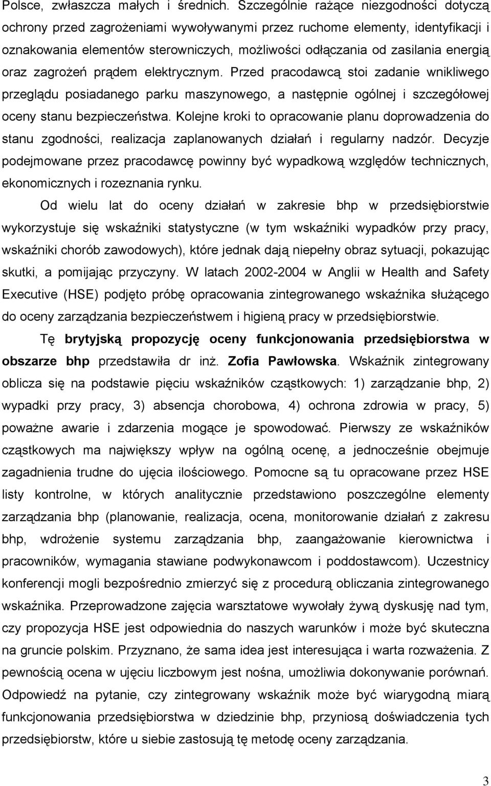 oraz zagrożeń prądem elektrycznym. Przed pracodawcą stoi zadanie wnikliwego przeglądu posiadanego parku maszynowego, a następnie ogólnej i szczegółowej oceny stanu bezpieczeństwa.