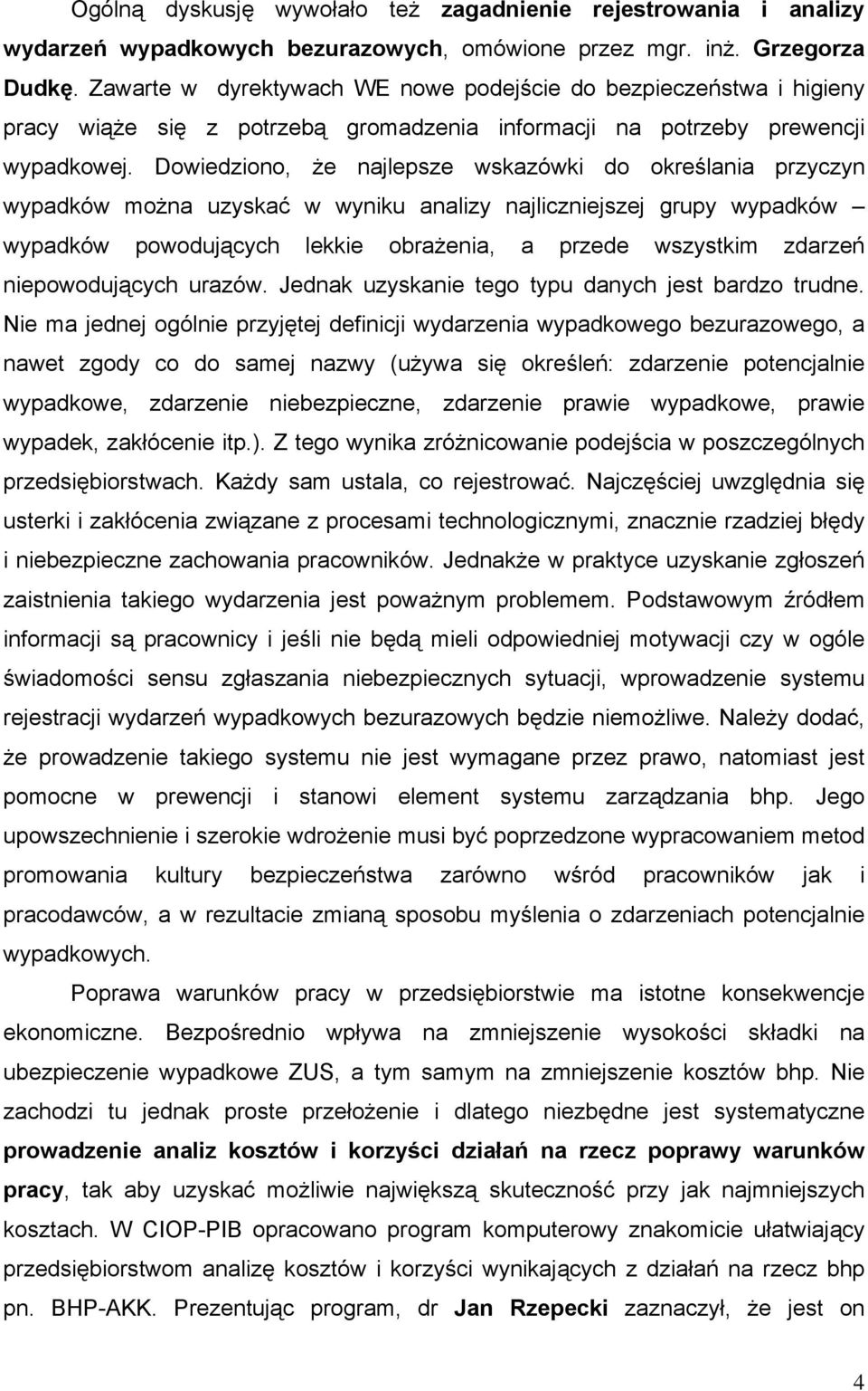 Dowiedziono, że najlepsze wskazówki do określania przyczyn wypadków można uzyskać w wyniku analizy najliczniejszej grupy wypadków wypadków powodujących lekkie obrażenia, a przede wszystkim zdarzeń