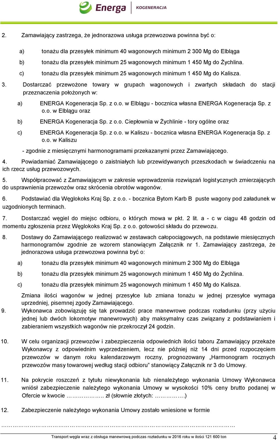 Dostarczać przewożone towary w grupach wagonowych i zwartych składach do stacji przeznaczenia położonych w: a) ENERGA Kogeneracja Sp. z o.o. w Elblągu - bocznica własna ENERGA Kogeneracja Sp. z o.o. w Elblągu oraz b) ENERGA Kogeneracja Sp.