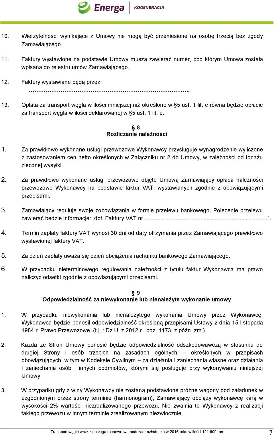 Opłata za transport węgla w ilości mniejszej niż określone w 5 ust. 1 lit. e równa będzie opłacie za transport węgla w ilości deklarowanej w 5 ust. 1 lit. e. 8 Rozliczanie należności 1.