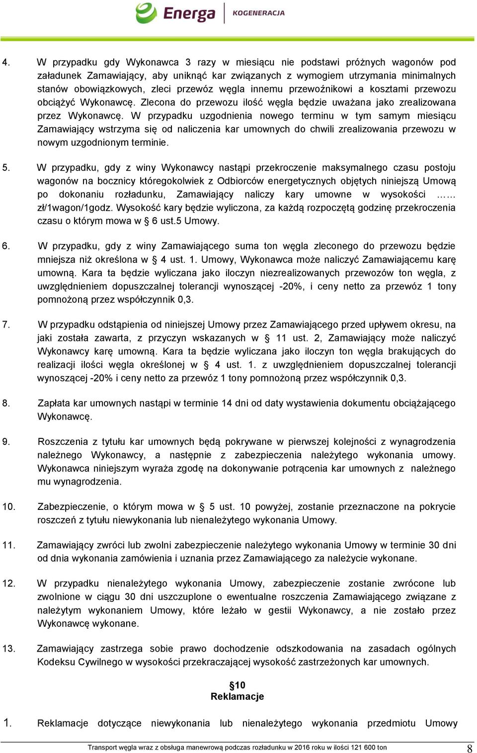 W przypadku uzgodnienia nowego terminu w tym samym miesiącu Zamawiający wstrzyma się od naliczenia kar umownych do chwili zrealizowania przewozu w nowym uzgodnionym terminie. 5.