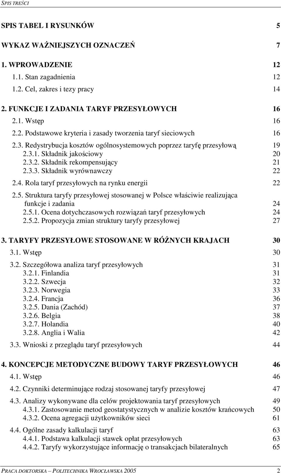 Rola taryf przesyłowych na rynku energ 22 2.5. Struktura taryfy przesyłowej stosowanej w Polsce włacwe realzujca funkcje zadana 24 2.5.1. Ocena dotychczasowych rozwza taryf przesyłowych 24 2.5.2. Propozycja zman struktury taryfy przesyłowej 27 3.