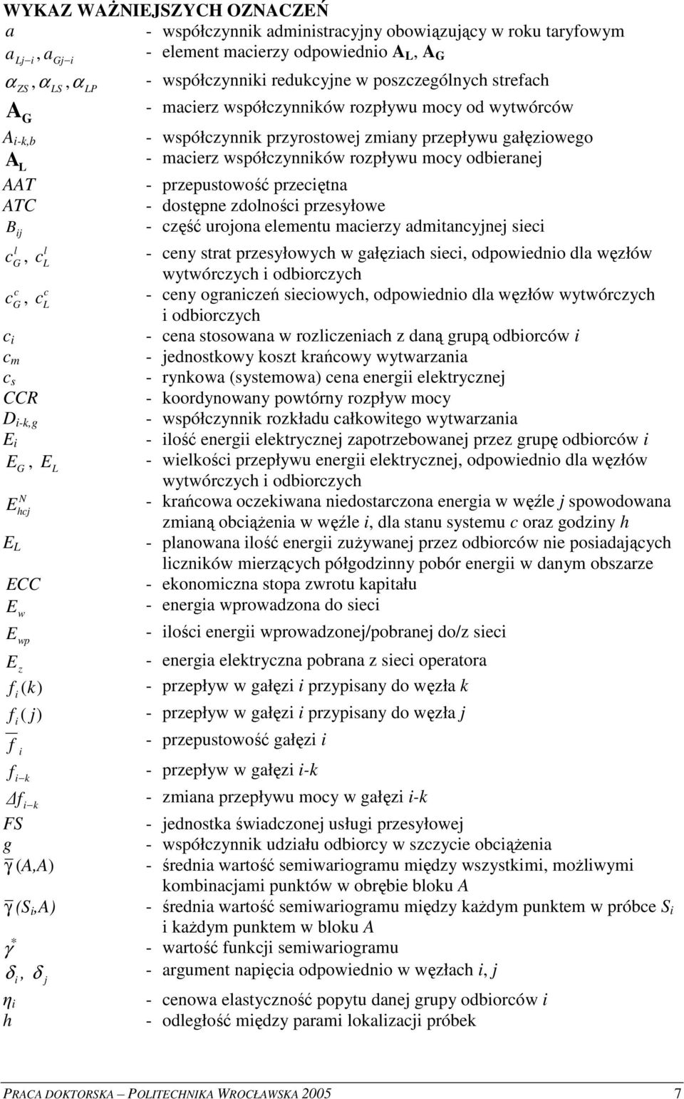 (S,A) γ * δ, δ j h - współczynnk przyrostowej zmany przepływu gałzowego - macerz współczynnków rozpływu mocy odberanej - przepustowo przectna - dostpne zdolnoc przesyłowe - cz urojona elementu