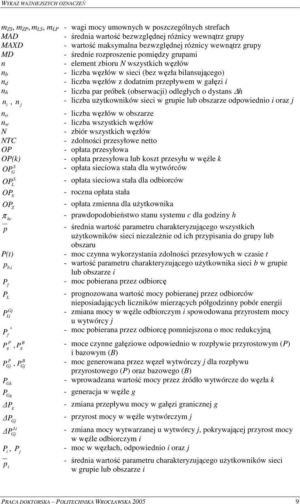 wzła blansujcego) - lczba wzłów z dodatnm przepływem w gałz - lczba par próbek (obserwacj) odległych o dystans h - lczba uytkownków sec w grupe lub obszarze odpowedno oraz j - lczba wzłów w obszarze