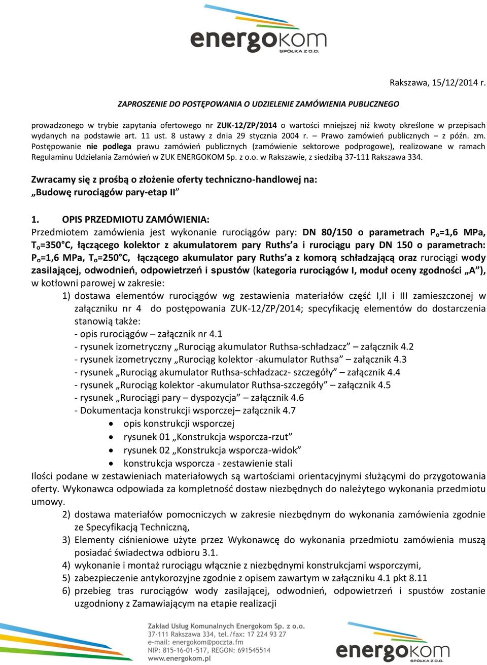 Prawo zamówieo publicznych z późn. zm. Postępowanie nie podlega prawu zamówieo publicznych (zamówienie sektorowe podprogowe), realizowane w ramach Regulaminu Udzielania Zamówieo w ZUK ENERGOKOM Sp.