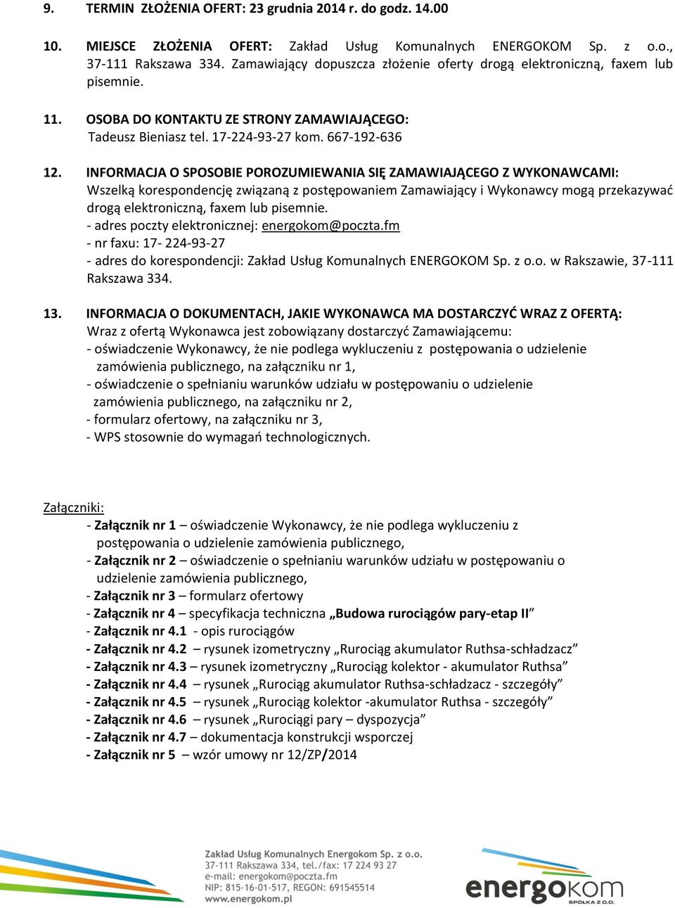 INFORMACJA O SPOSOBIE POROZUMIEWANIA SIĘ ZAMAWIAJĄCEGO Z WYKONAWCAMI: Wszelką korespondencję związaną z postępowaniem Zamawiający i Wykonawcy mogą przekazywad drogą elektroniczną, faxem lub pisemnie.
