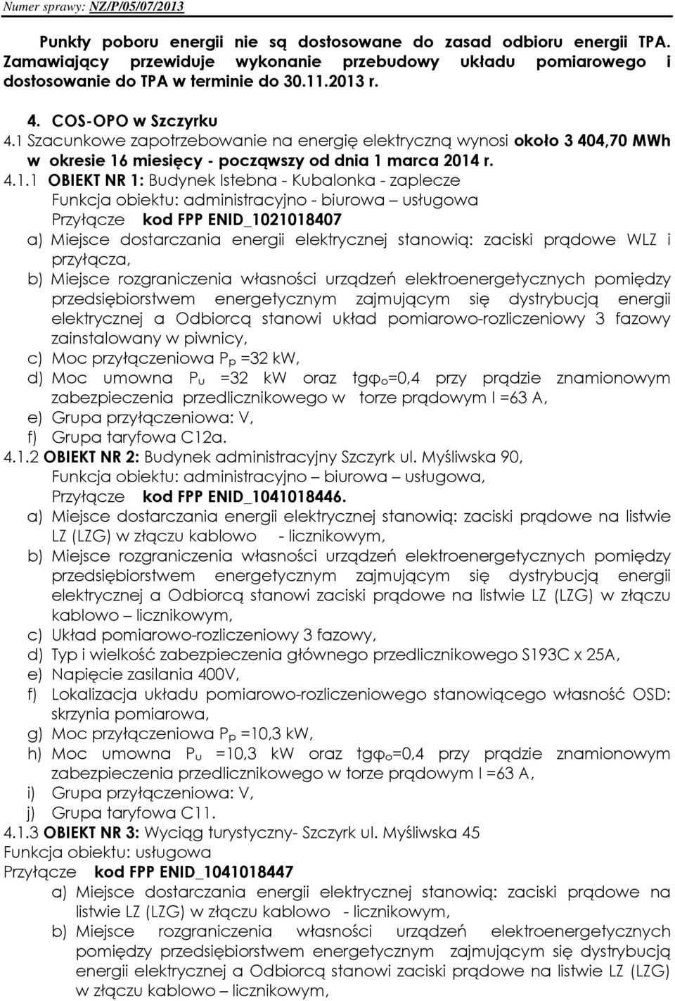 Funkcja obiektu: administracyjno - biurowa usługowa Przyłącze kod FPP ENID_1021018407 a) Miejsce dostarczania stanowią: zaciski prądowe WLZ i przyłącza, b) Miejsce rozgraniczenia własności urządzeń