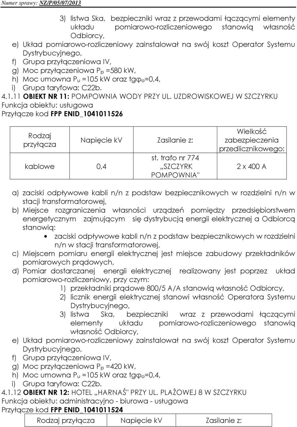 UZDROWISKOWEJ W SZCZYRKU Funkcja obiektu: usługowa Przyłącze kod FPP ENID_1041011526 Rodzaj przyłącza kablowe 0,4 Napięcie kv Zasilanie z: st.