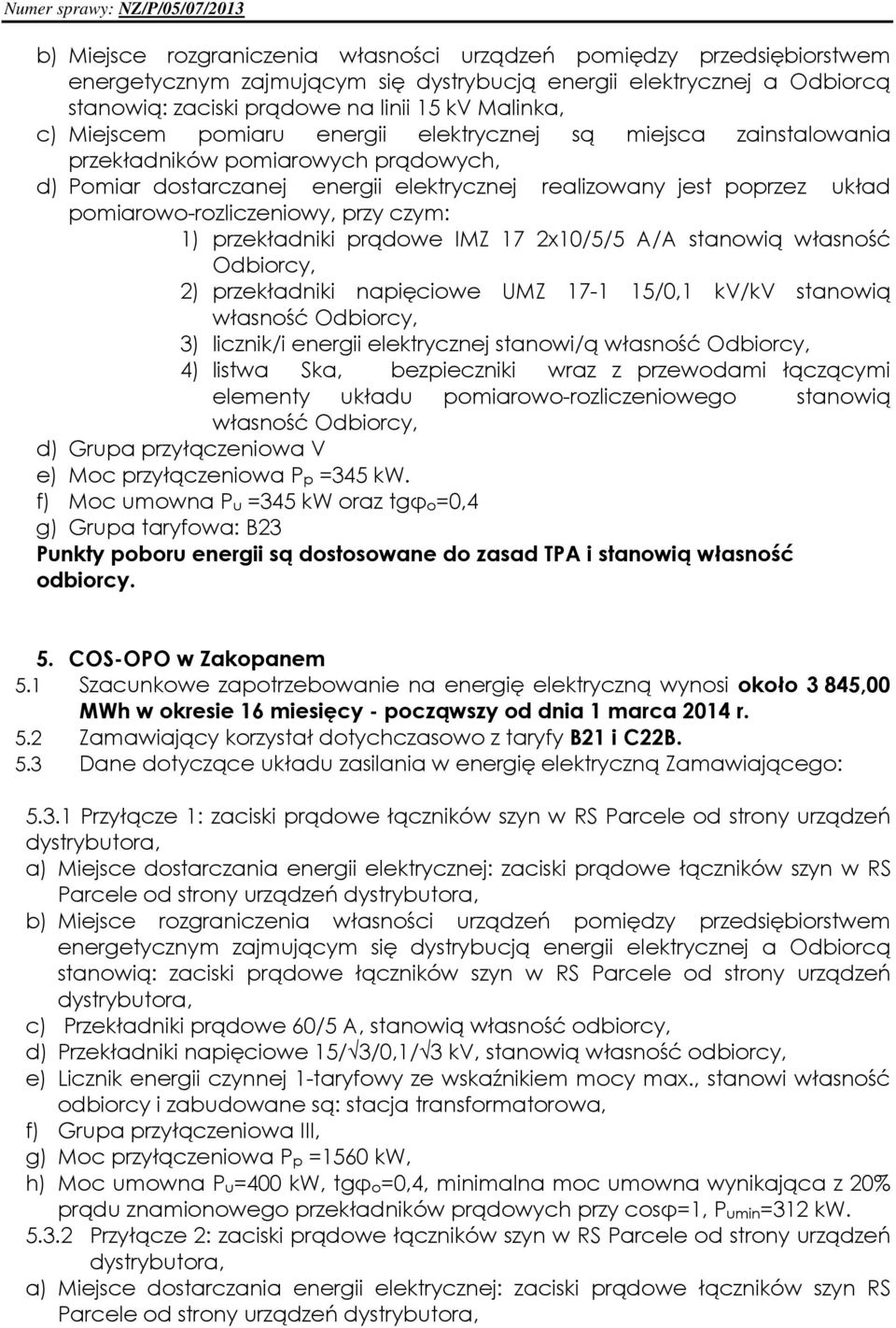 stanowią własność Odbiorcy, 2) przekładniki napięciowe UMZ 17-1 15/0,1 kv/kv stanowią własność Odbiorcy, 3) licznik/i stanowi/ą własność Odbiorcy, 4) listwa Ska, bezpieczniki wraz z przewodami