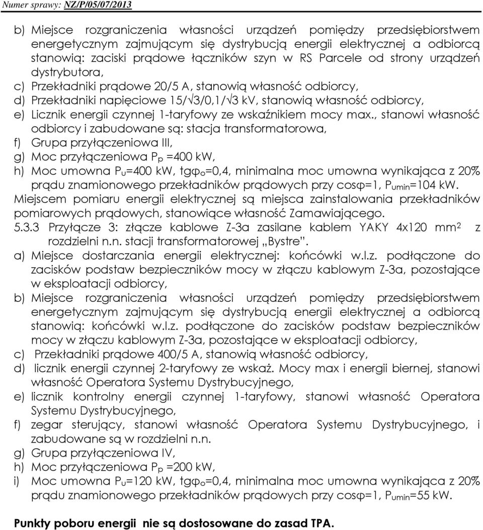 , stanowi własność odbiorcy i zabudowane są: stacja transformatorowa, f) Grupa przyłączeniowa III, g) Moc przyłączeniowa Pp =400 kw, h) Moc umowna Pu=400 kw, tgφo=0,4, minimalna moc umowna wynikająca