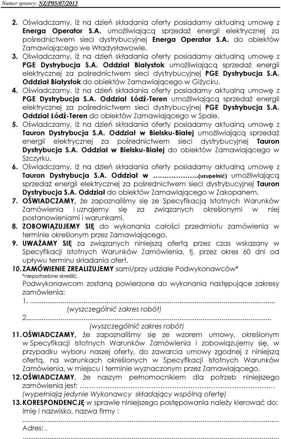 Oświadczamy, iŝ na dzień składania oferty posiadamy aktualną umowę z PGE Dystrybucja S.A. Oddział Białystok umoŝliwiającą sprzedaŝ za pośrednictwem sieci dystrybucyjnej PGE Dystrybucja S.A. Oddział Białystok do obiektów Zamawiającego w GiŜycku.