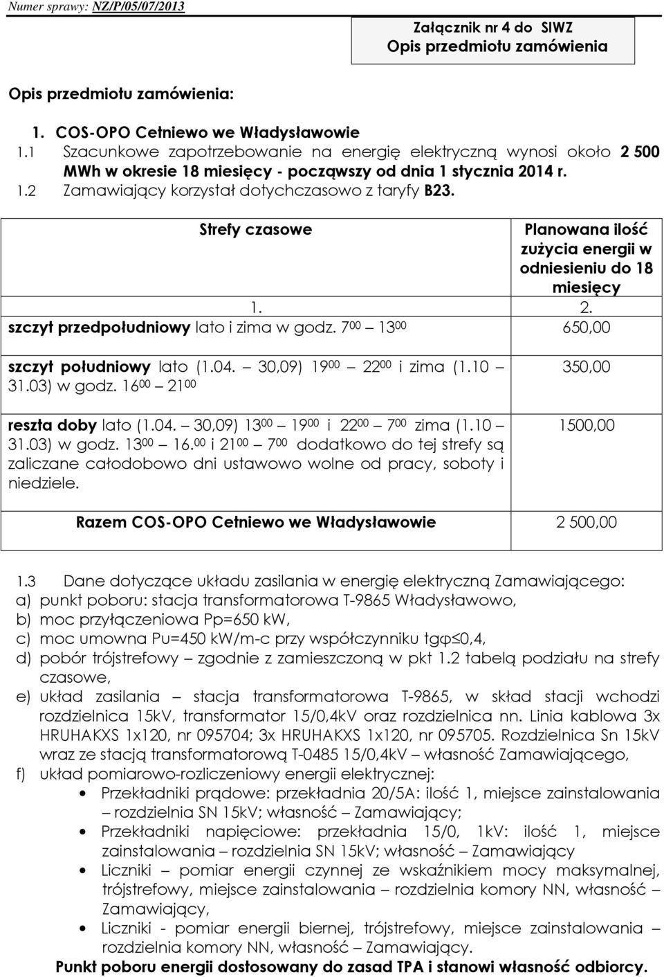 Strefy czasowe Planowana ilość zuŝycia w odniesieniu do 18 miesięcy 1. 2. szczyt przedpołudniowy lato i zima w godz. 7 00 13 00 650,00 szczyt południowy lato (1.04. 30,09) 19 00 22 00 i zima (1.10 31.