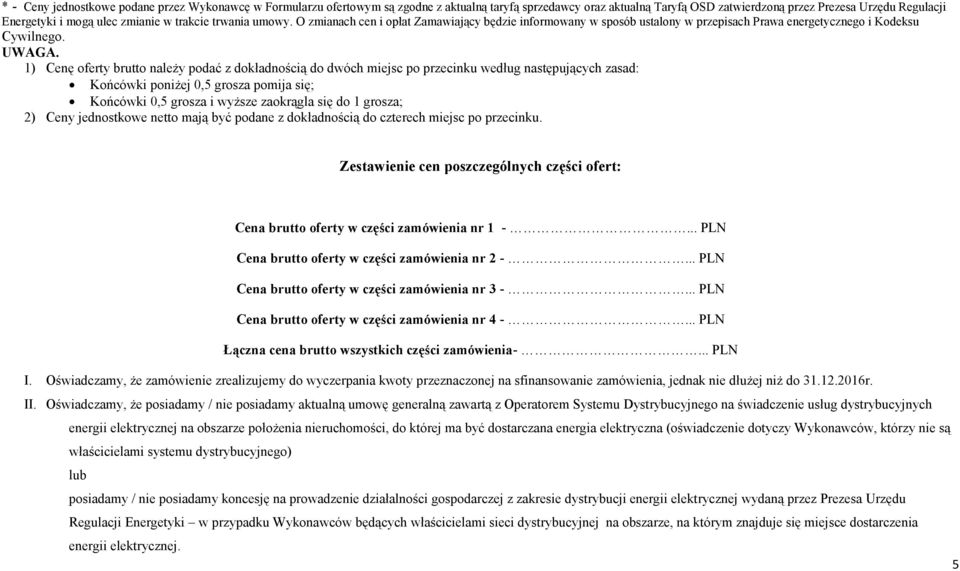 1) Cenę oferty brutto naleŝy podać z dokładnością do dwóch miejsc po przecinku według następujących zasad: Końcówki poniŝej 0,5 grosza pomija się; Końcówki 0,5 grosza i wyŝsze zaokrągla się do 1