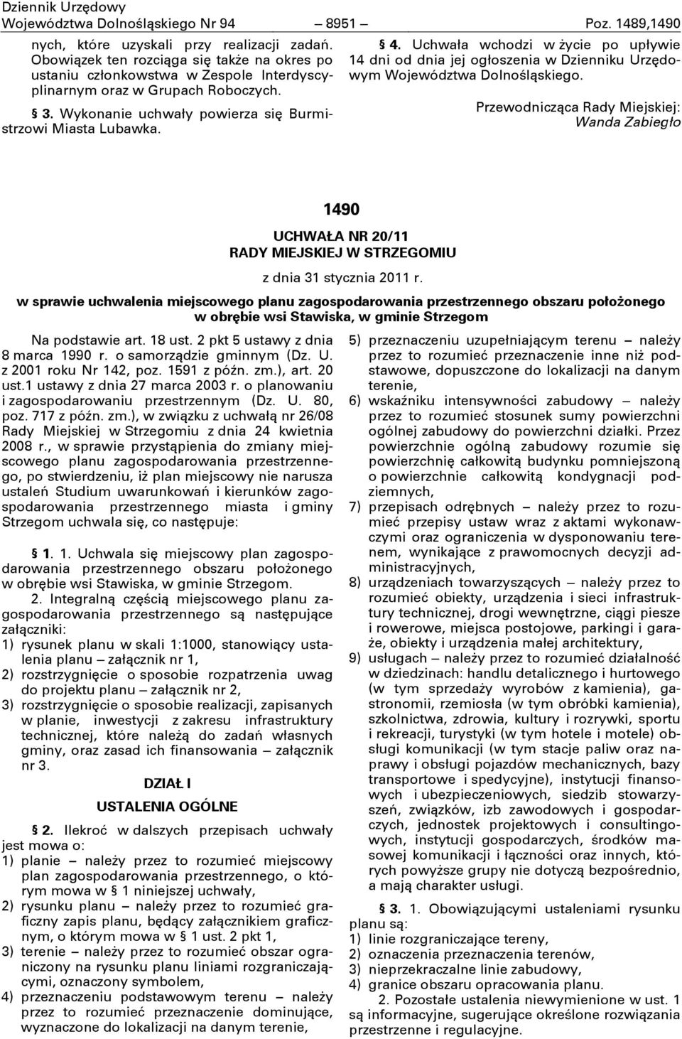 Uchwała wchodzi w życie po upływie 14 dni od dnia jej ogłoszenia w Dzienniku Urzędowym Województwa Dolnośląskiego.