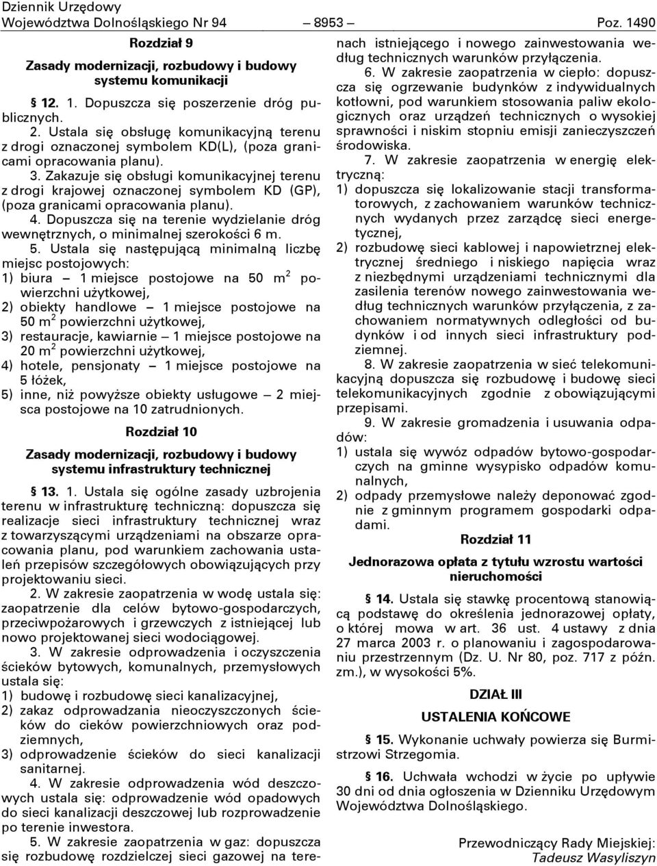 Zakazuje się obsługi komunikacyjnej terenu z drogi krajowej oznaczonej symbolem KD (GP), (poza granicami opracowania planu). 4.