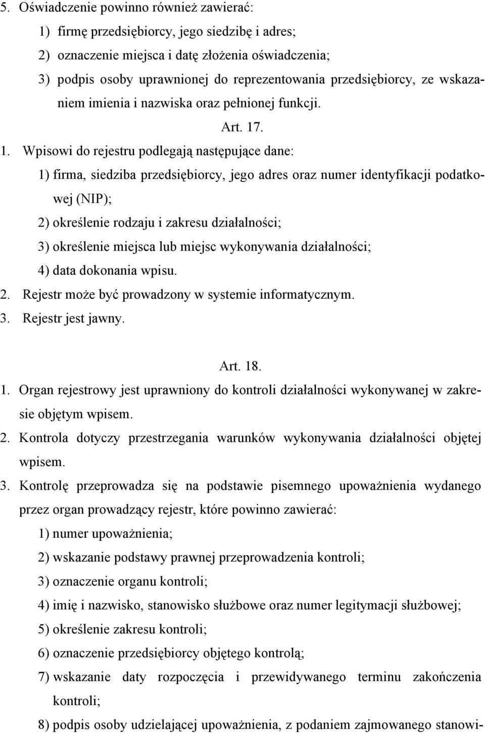 . 1. Wpisowi do rejestru podlegają następujące dane: 1) firma, siedziba przedsiębiorcy, jego adres oraz numer identyfikacji podatkowej (NIP); 2) określenie rodzaju i zakresu działalności; 3)