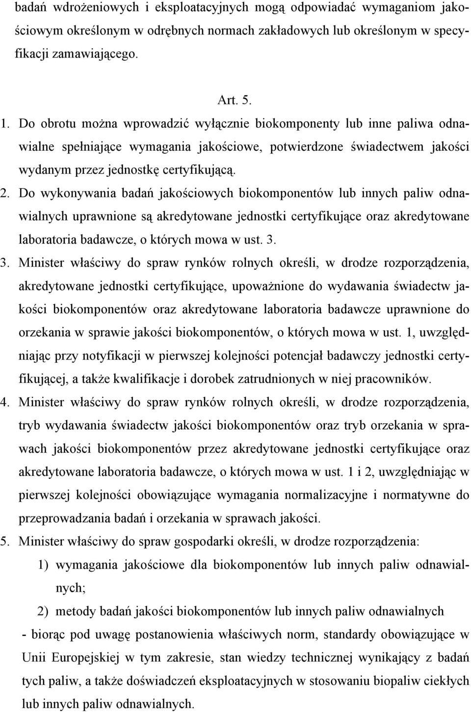 Do wykonywania badań jakościowych biokomponentów lub innych paliw odnawialnych uprawnione są akredytowane jednostki certyfikujące oraz akredytowane laboratoria badawcze, o których mowa w ust. 3.