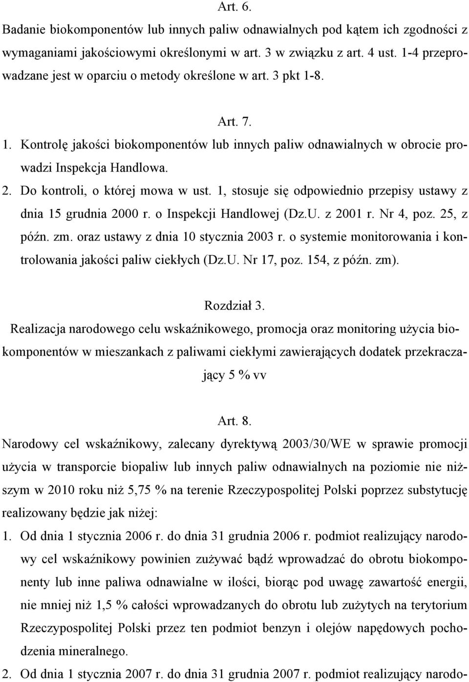 Do kontroli, o której mowa w ust. 1, stosuje się odpowiednio przepisy ustawy z dnia 15 grudnia 2000 r. o Inspekcji Handlowej (Dz.U. z 2001 r. Nr 4, poz. 25, z późn. zm.