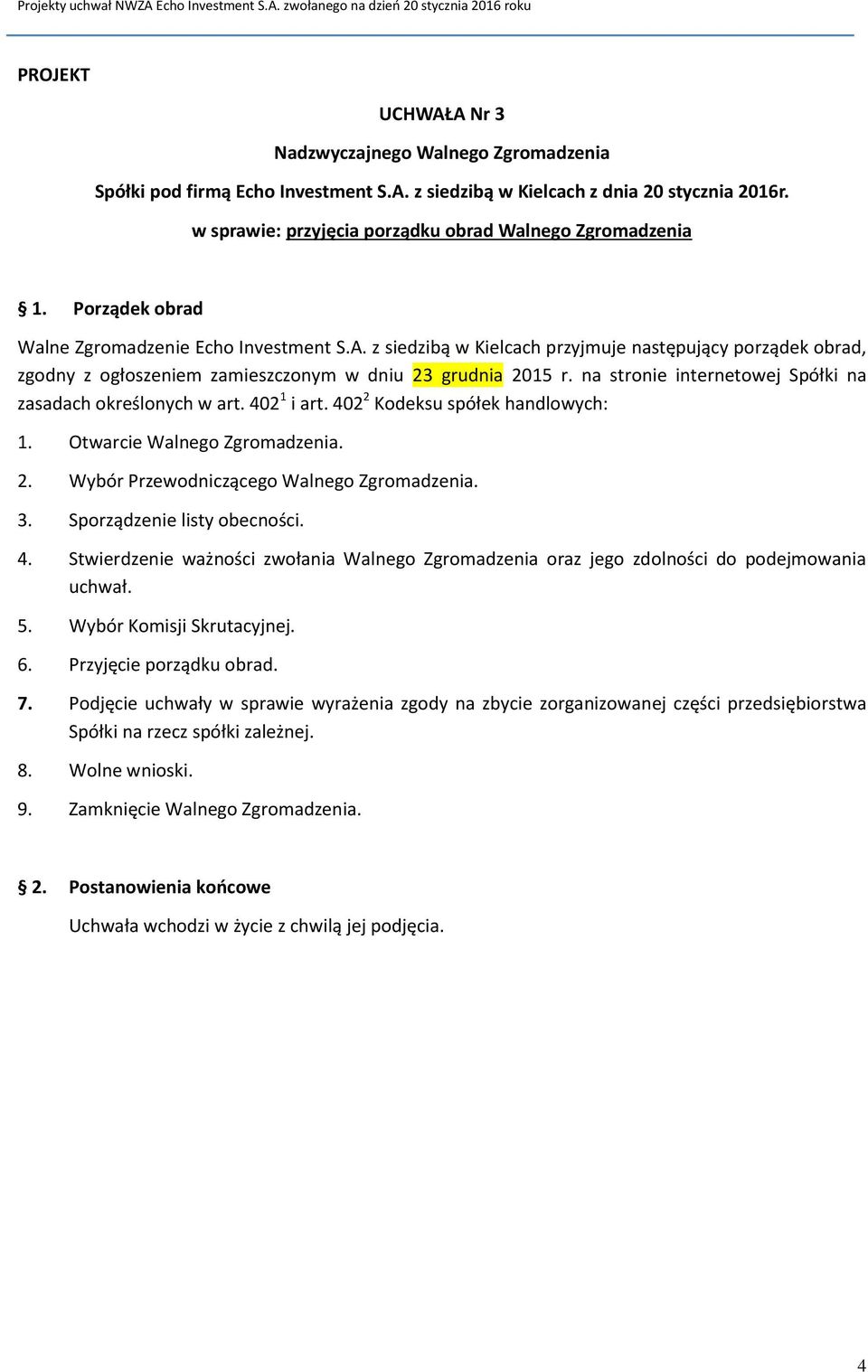 Sporządzenie listy obecności. 4. Stwierdzenie ważności zwołania Walnego Zgromadzenia oraz jego zdolności do podejmowania uchwał. 5. Wybór Komisji Skrutacyjnej. 6. Przyjęcie porządku obrad. 7.