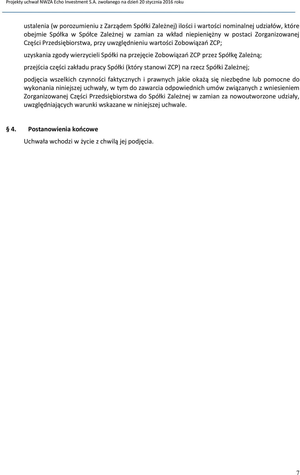 stanowi ZCP) na rzecz Spółki Zależnej; podjęcia wszelkich czynności faktycznych i prawnych jakie okażą się niezbędne lub pomocne do wykonania niniejszej uchwały, w tym do zawarcia odpowiednich