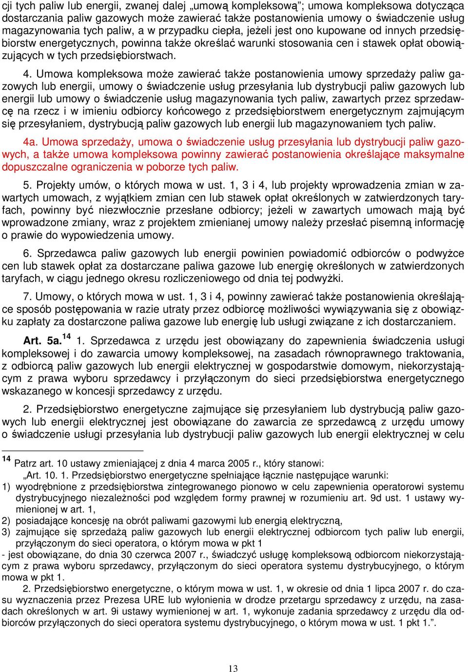 4. Umowa kompleksowa moŝe zawierać takŝe postanowienia umowy sprzedaŝy paliw gazowych lub energii, umowy o świadczenie usług przesyłania lub dystrybucji paliw gazowych lub energii lub umowy o