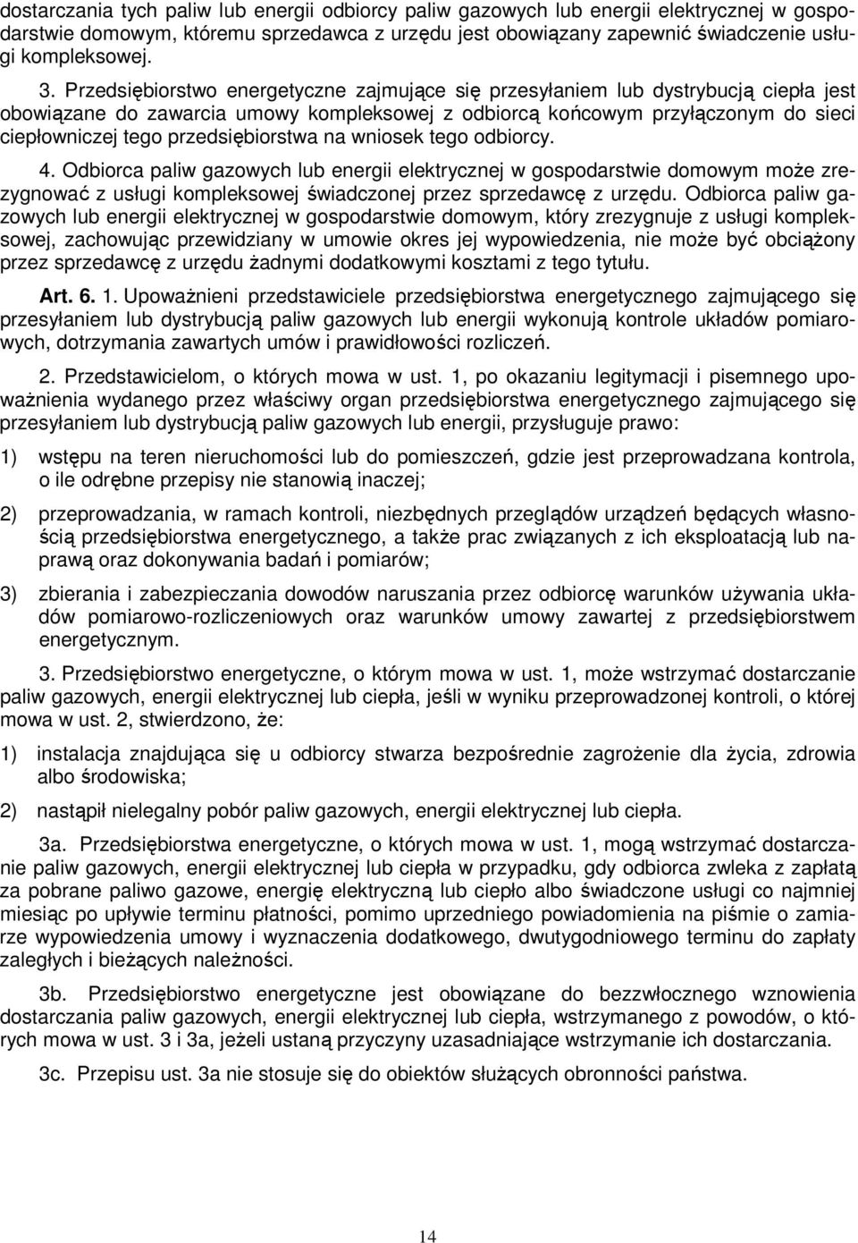 przedsiębiorstwa na wniosek tego odbiorcy. 4. Odbiorca paliw gazowych lub energii elektrycznej w gospodarstwie domowym moŝe zrezygnować z usługi kompleksowej świadczonej przez sprzedawcę z urzędu.