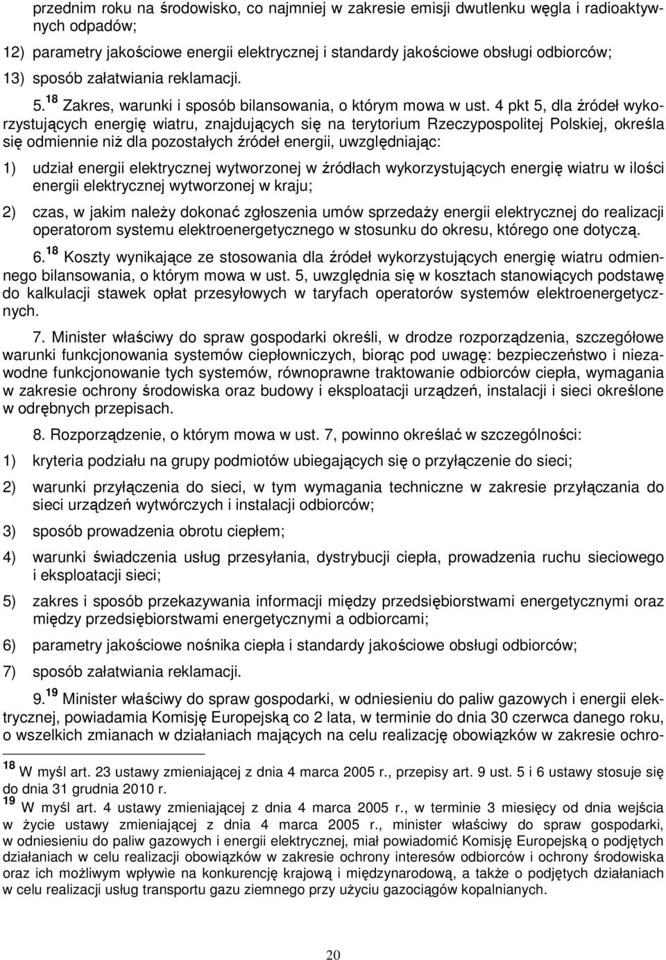 4 pkt 5, dla źródeł wykorzystujących energię wiatru, znajdujących się na terytorium Rzeczypospolitej Polskiej, określa się odmiennie niŝ dla pozostałych źródeł energii, uwzględniając: 1) udział