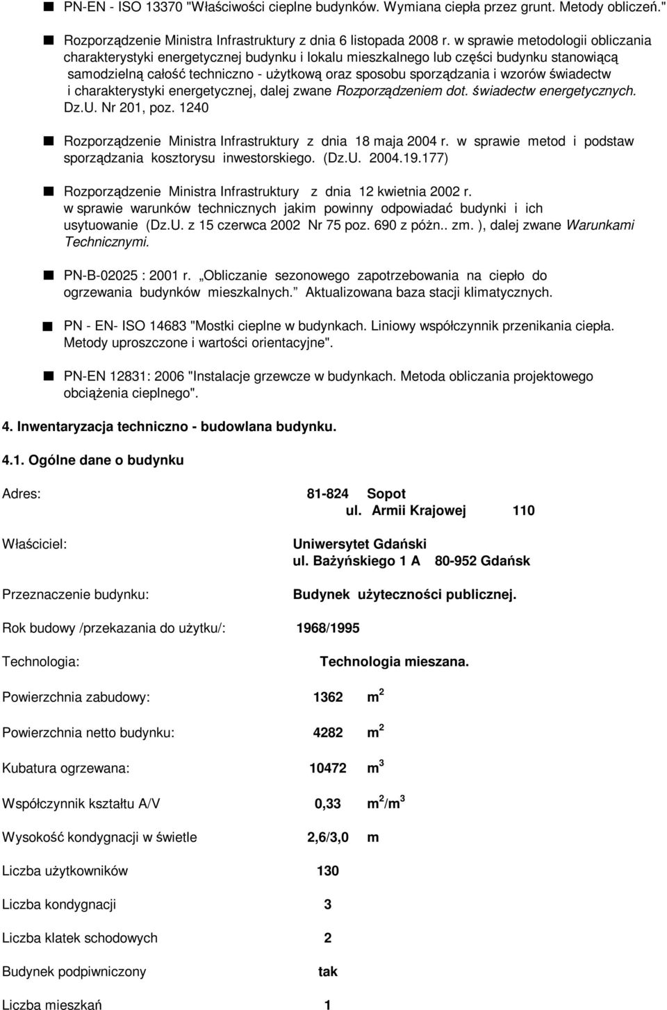 świadectw i charakterystyki energetycznej, dalej zwane Rozporządzeniem dot. świadectw energetycznych. Dz.U. Nr 201, poz. 1240 Rozporządzenie Ministra Infrastruktury z dnia 18 maja 2004 r.