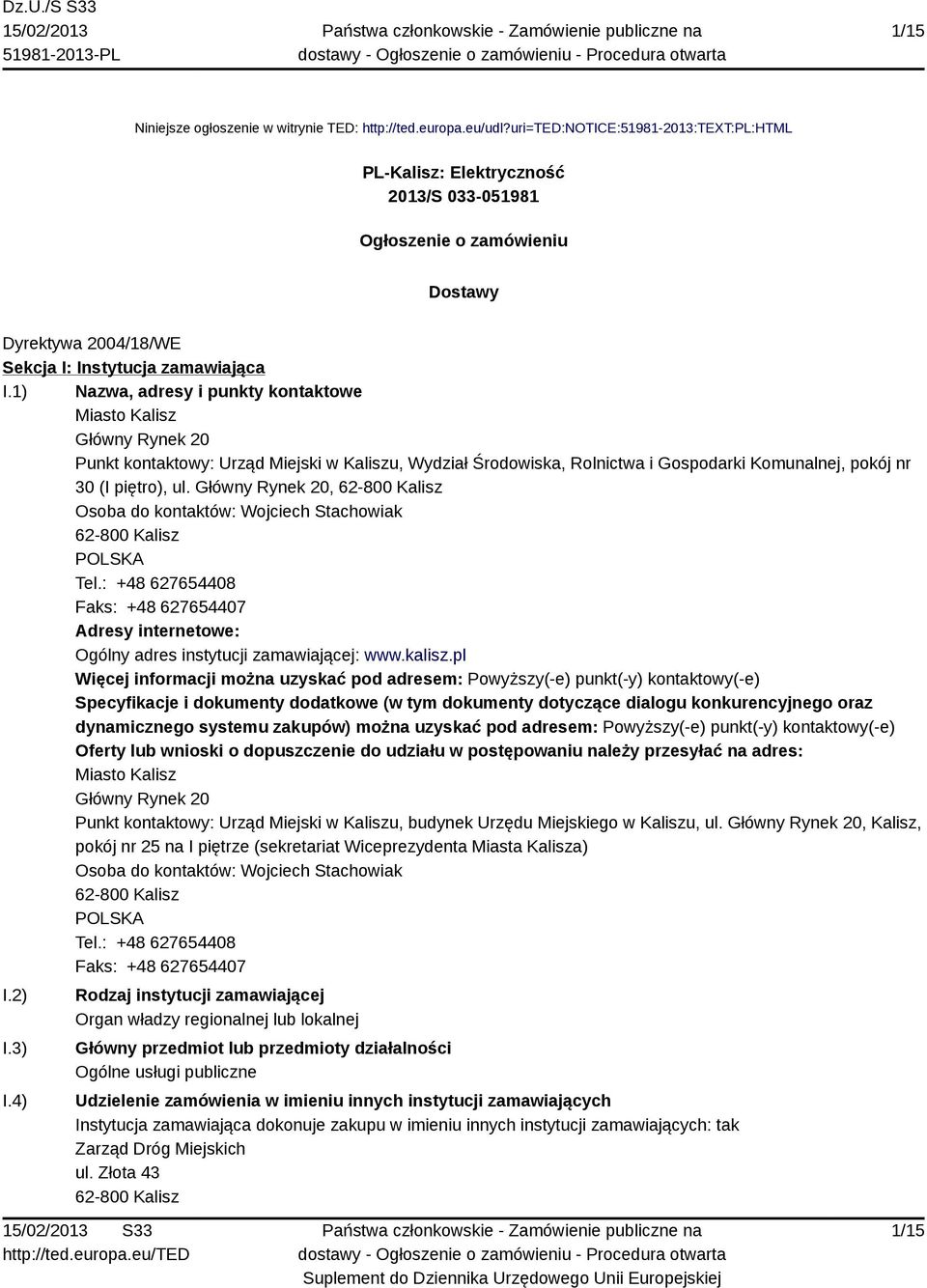 1) Nazwa, adresy i punkty kontaktowe Miasto Kalisz Główny Rynek 20 Punkt kontaktowy: Urząd Miejski w Kaliszu, Wydział Środowiska, Rolnictwa i Gospodarki Komunalnej, pokój nr 30 (I piętro), ul.