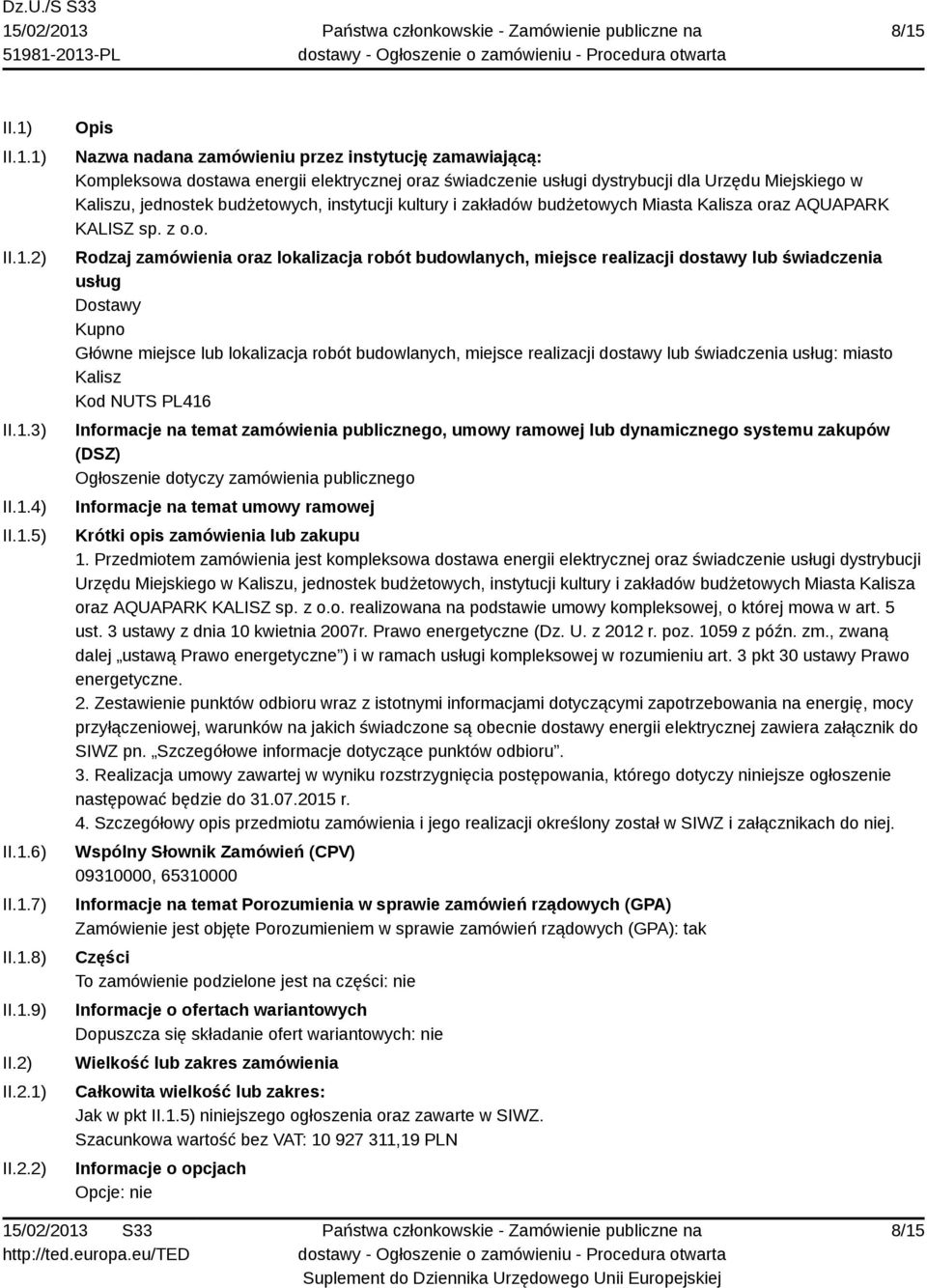 II.2.1) II.2.2) Opis Nazwa nadana zamówieniu przez instytucję zamawiającą: Kompleksowa dostawa energii elektrycznej oraz świadczenie usługi dystrybucji dla Urzędu Miejskiego w Kaliszu, jednostek
